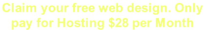 Claim your free web design. Only  pay for Hosting $28 per Month