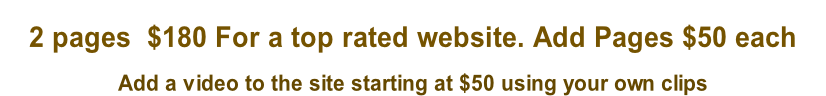 2 pages  $180 For a top rated website. Add Pages $50 each        Add a video to the site starting at $50 using your own clips