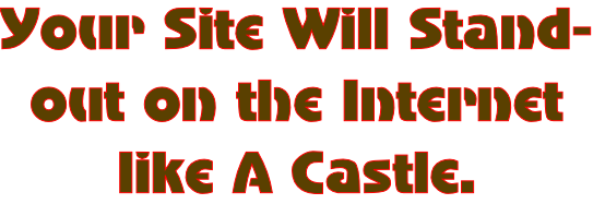Your Site Will Stand- out on the Internet  like A Castle.