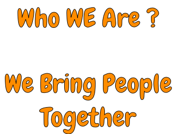 Who WE Are ?  We Bring People  Together