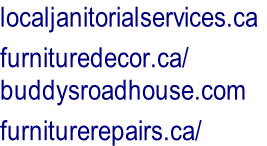 localjanitorialservices.ca	 furnituredecor.ca/ buddysroadhouse.com furniturerepairs.ca/